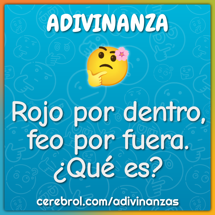 Rojo por dentro, feo por fuera. ¿Qué es?