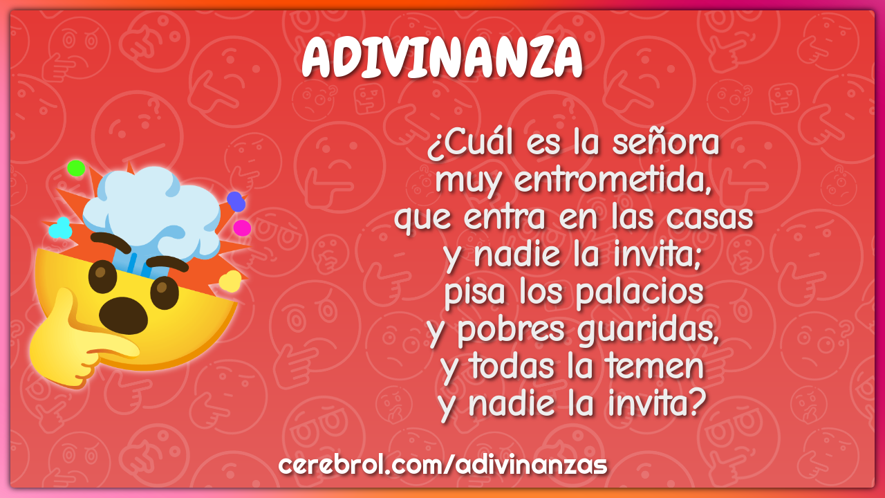 ¿Cuál es la señora muy entrometida, que entra en las casas y nadie la...