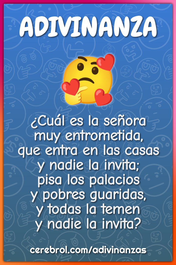 ¿Cuál es la señora muy entrometida, que entra en las casas y nadie la...