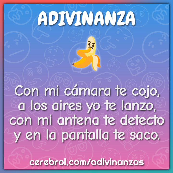 Con mi cámara te cojo, a los aires yo te lanzo, con mi antena te...