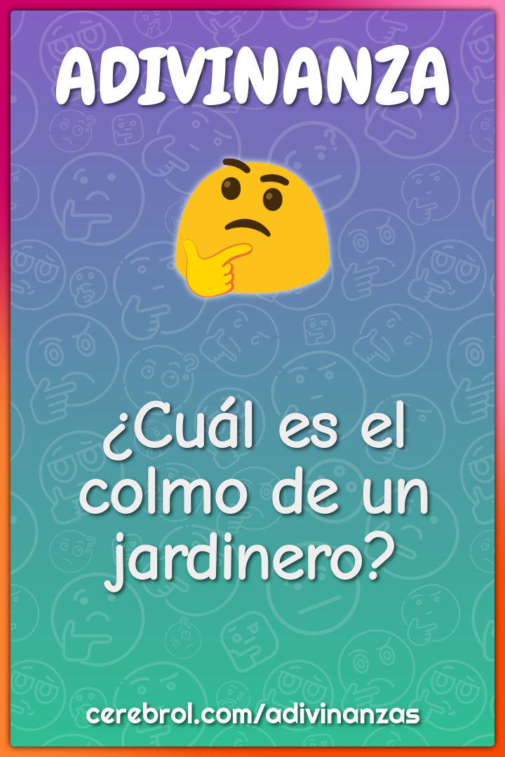 ¿Cuál es el colmo de un jardinero?