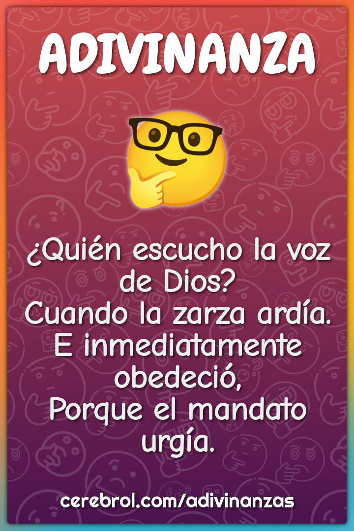 ¿Quién escucho la voz de Dios? Cuando la zarza ardía. E inmediatamente...