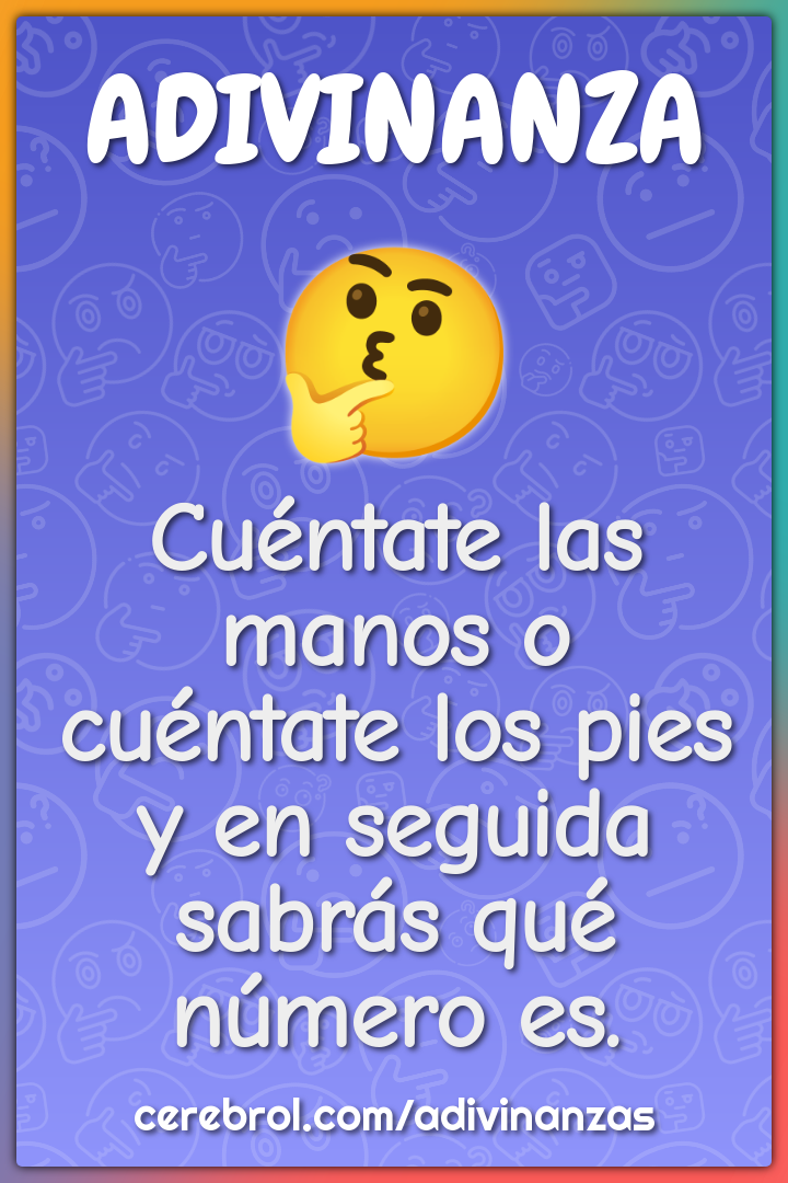 Cuéntate las manos o cuéntate los pies y en seguida sabrás qué número...