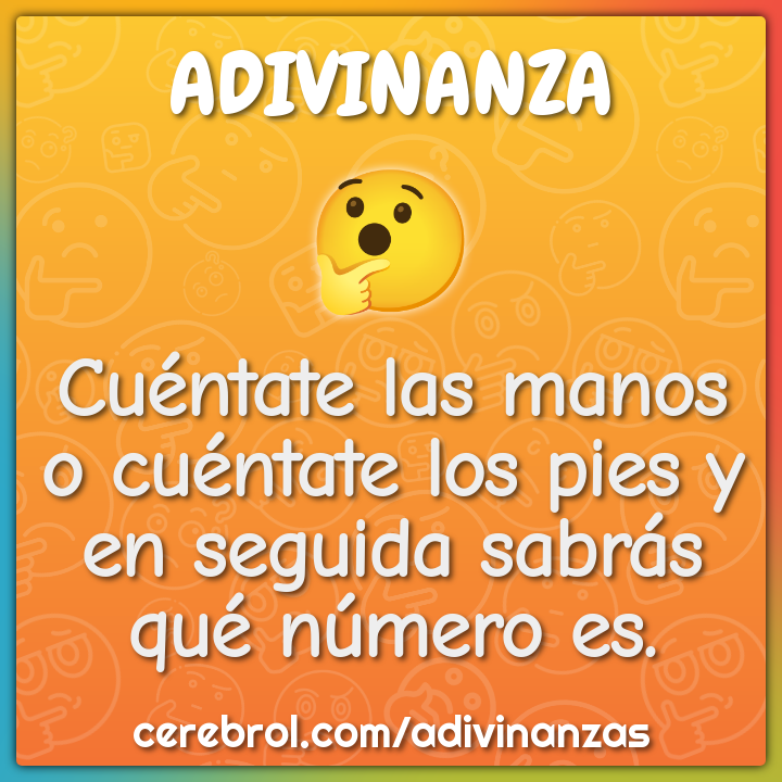 Cuéntate las manos o cuéntate los pies y en seguida sabrás qué número...