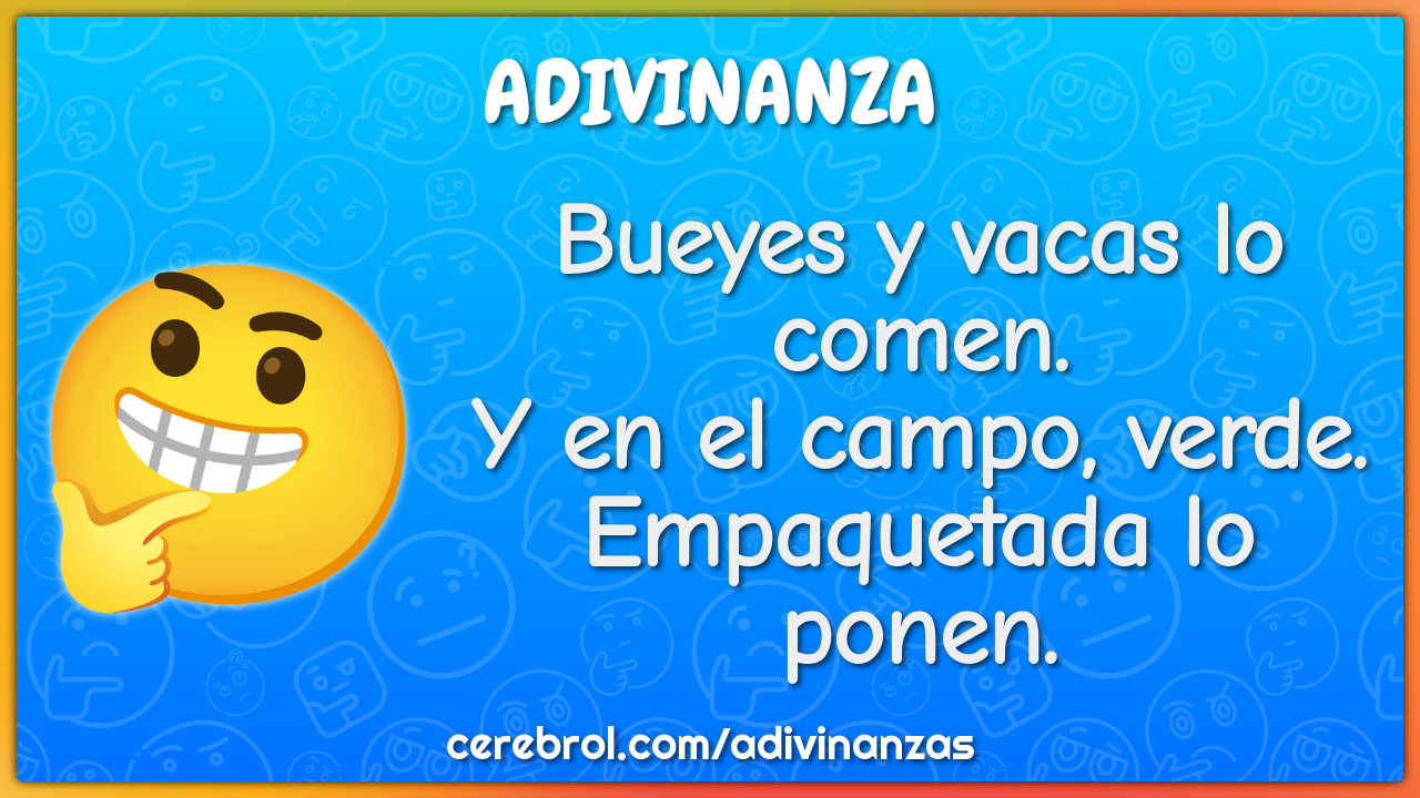 Bueyes y vacas lo comen.
Y en el campo, verde.
Empaquetada lo ponen.