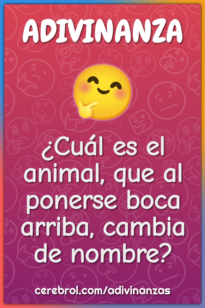 ¿Cuál es el animal, que al ponerse boca arriba, cambia de nombre?