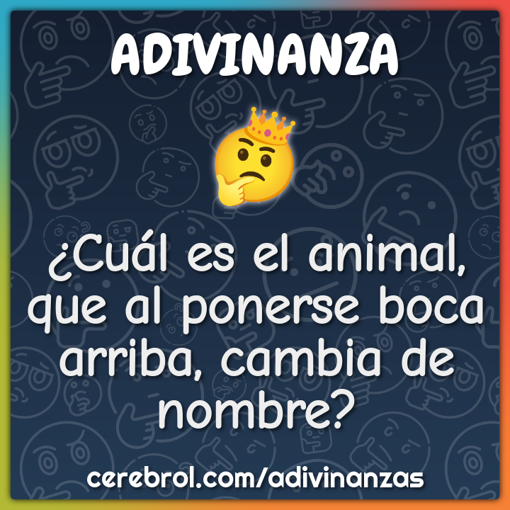 ¿Cuál es el animal, que al ponerse boca arriba, cambia de nombre?