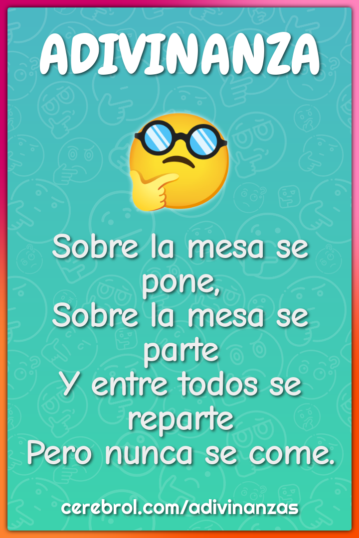 Sobre la mesa se pone, Sobre la mesa se parte Y entre todos se reparte...