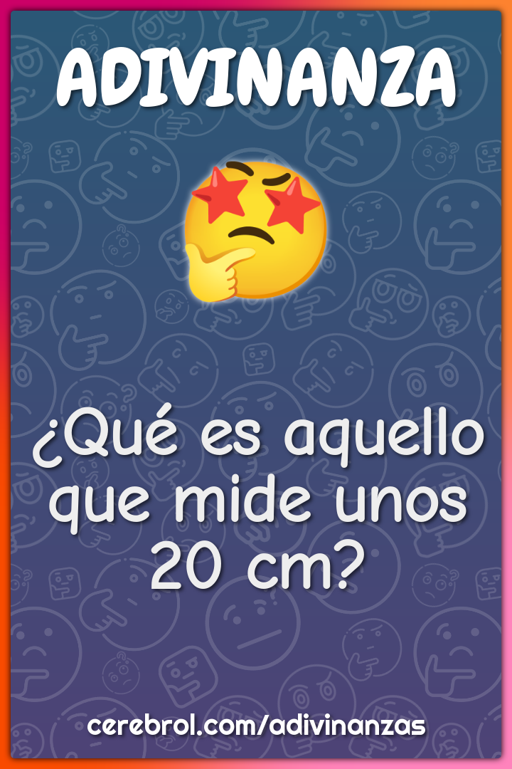 ¿Qué es aquello que mide unos 20 cm?