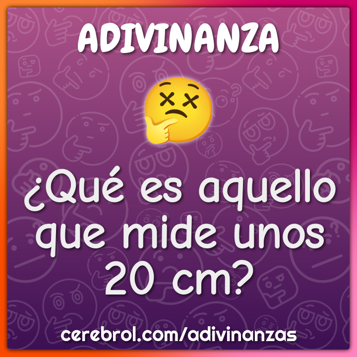 ¿Qué es aquello que mide unos 20 cm?