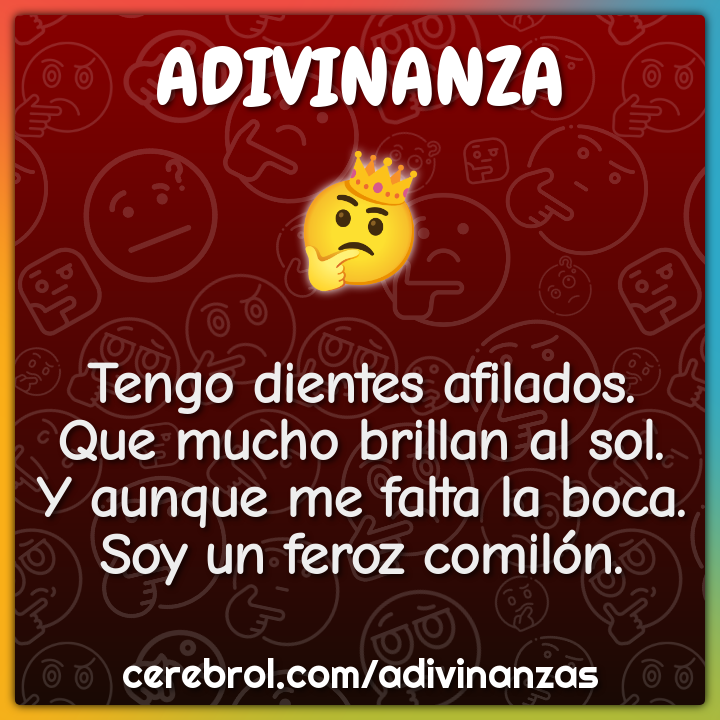 Tengo dientes afilados. Que mucho brillan al sol. Y aunque me falta la...