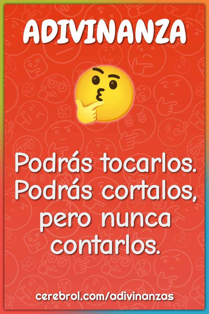 Podrás tocarlos.
Podrás cortalos,
pero nunca contarlos.