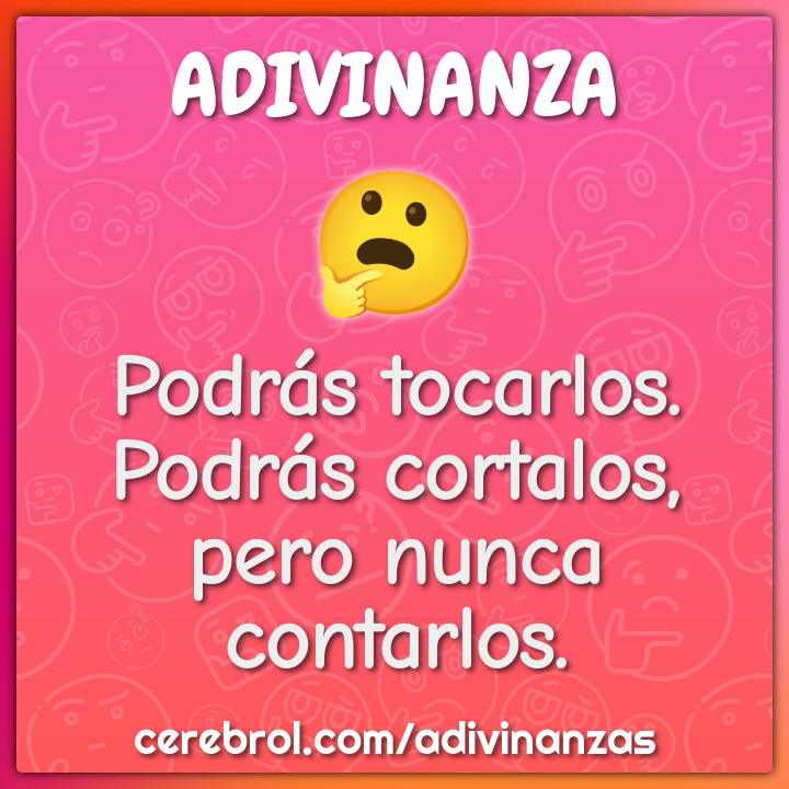 Podrás tocarlos.
Podrás cortalos,
pero nunca contarlos.