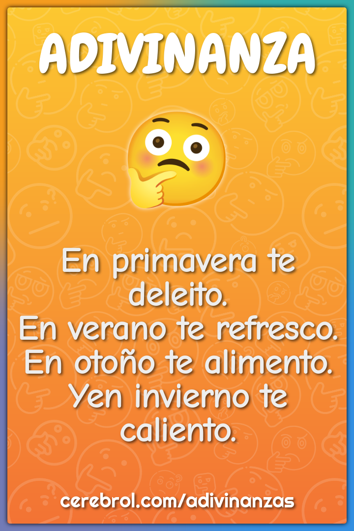 En primavera te deleito. En verano te refresco. En otoño te alimento....