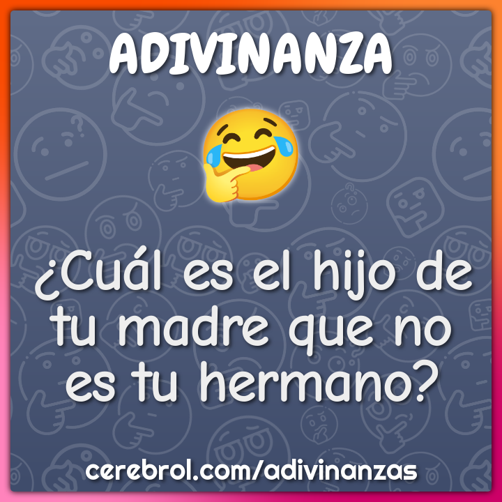 ¿Cuál es el hijo de tu madre que no es tu hermano?