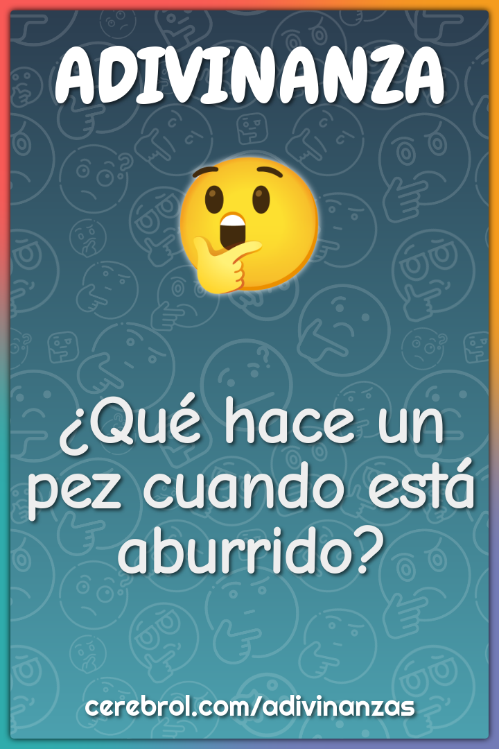 ¿Qué hace un pez cuando está aburrido?