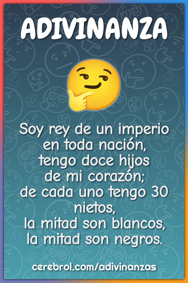 Soy rey de un imperio en toda nación, tengo doce hijos de mi corazón;...