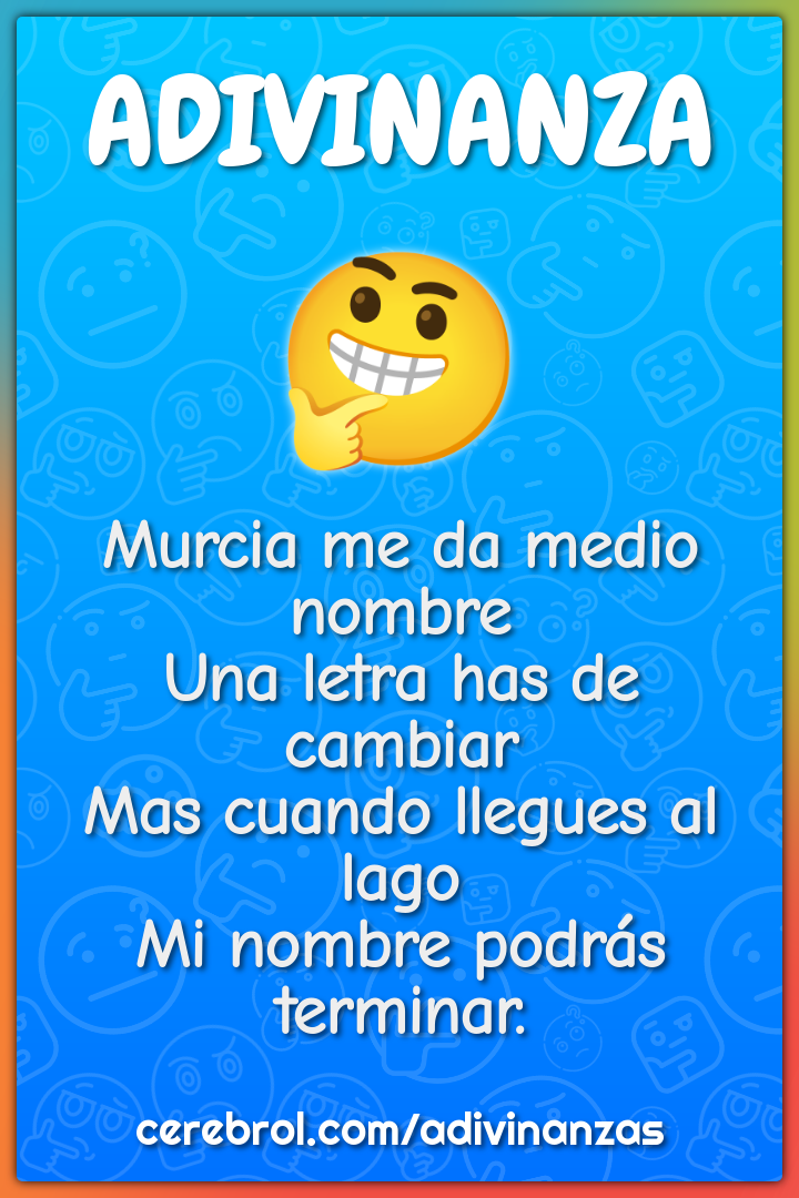 Murcia me da medio nombre Una letra has de cambiar Mas cuando llegues...