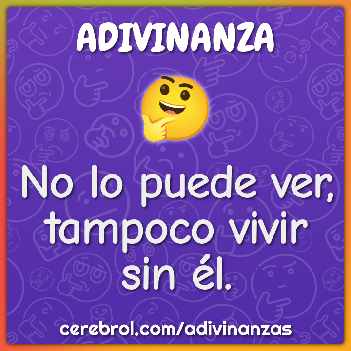 No lo puede ver, tampoco vivir sin él.