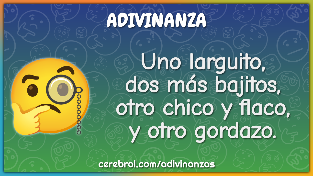 Uno larguito,
dos más bajitos,
otro chico y flaco,
y otro gordazo.