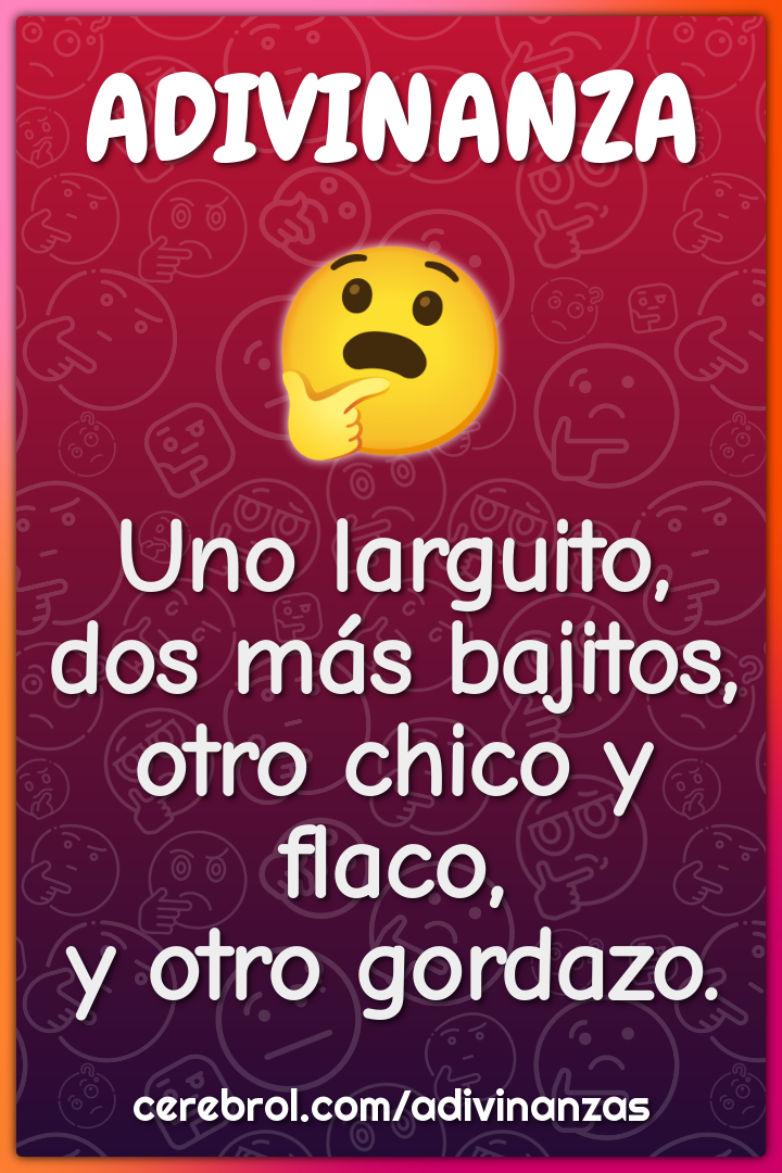 Uno larguito,
dos más bajitos,
otro chico y flaco,
y otro gordazo.