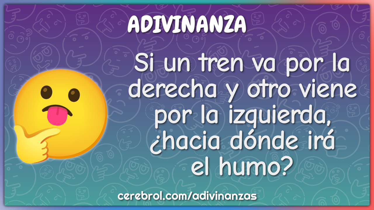 Si un tren va por la derecha y otro viene por la izquierda, ¿hacia...