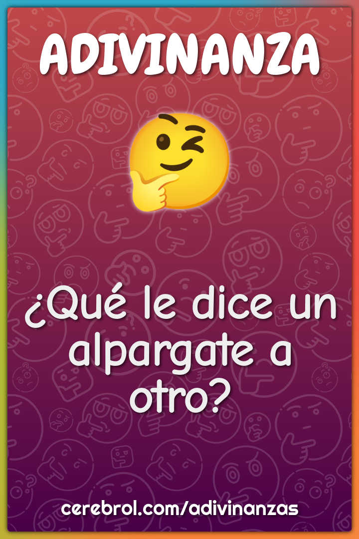 ¿Qué le dice un alpargate a otro?