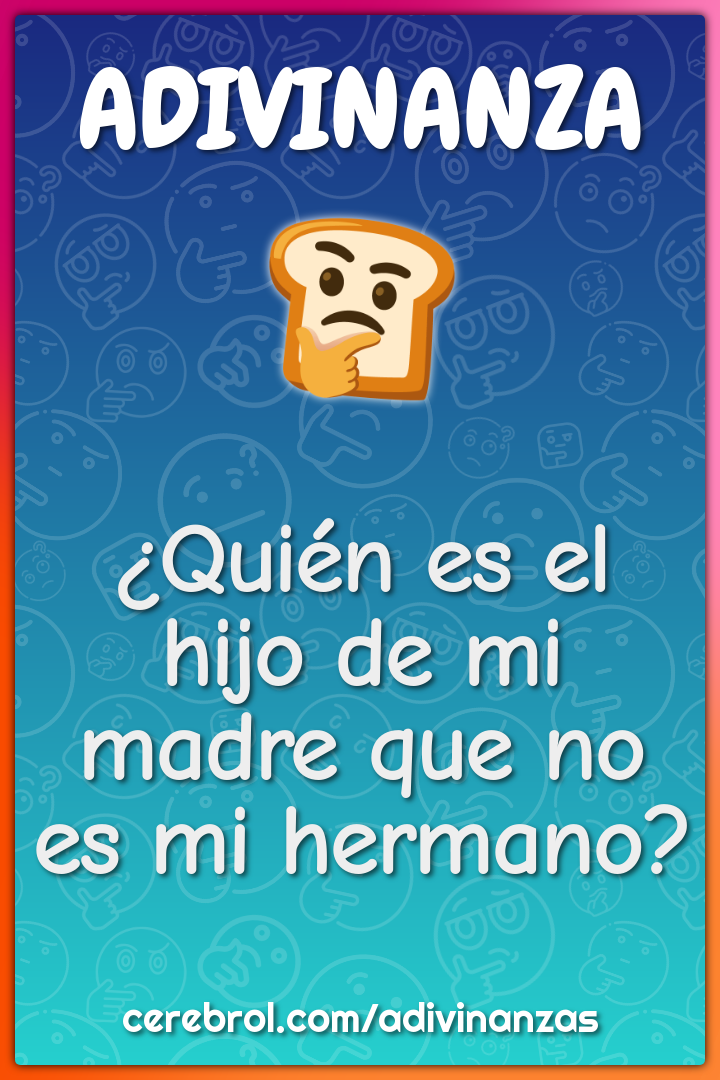 ¿Quién es el hijo de mi madre que no es mi hermano?