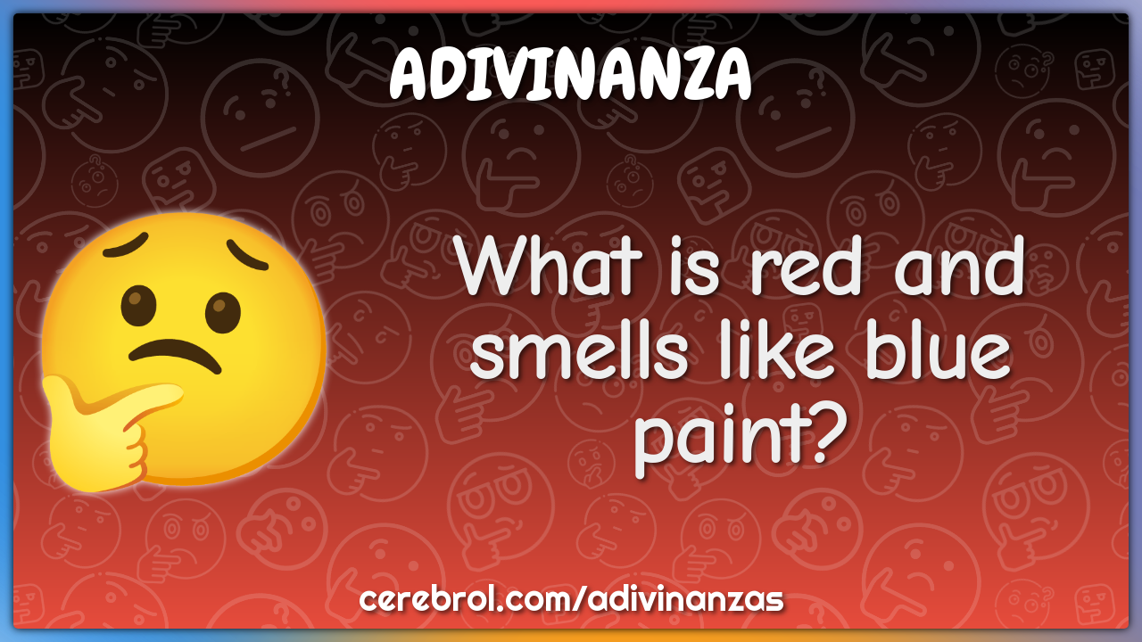 What is red and smells like blue paint?