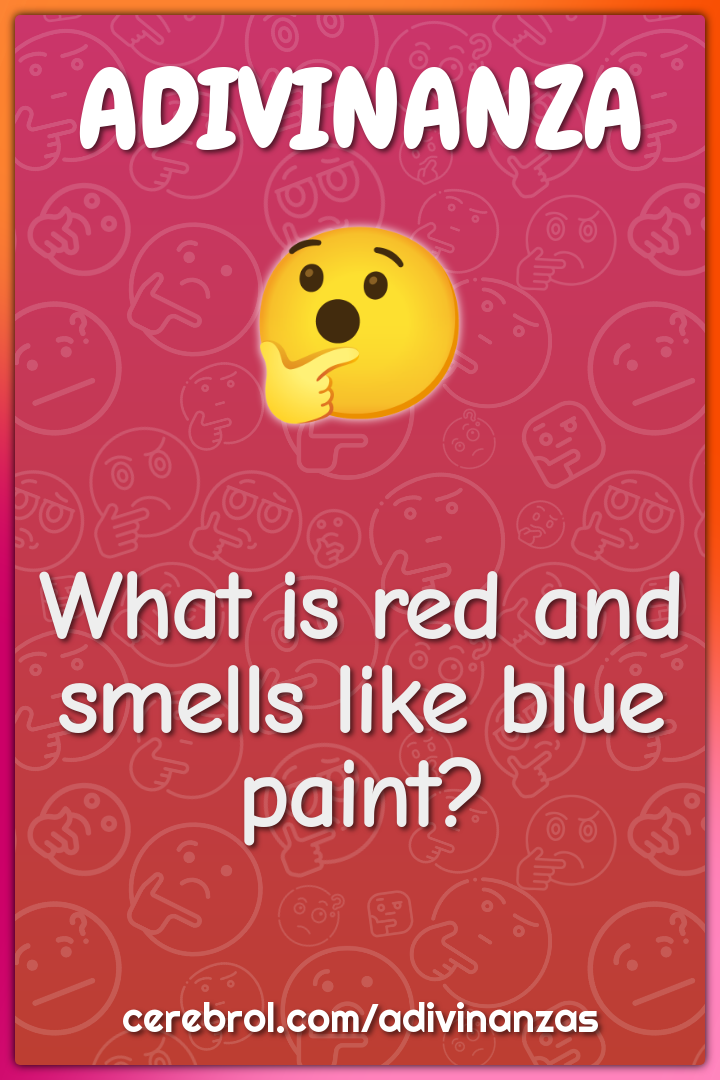 What is red and smells like blue paint?