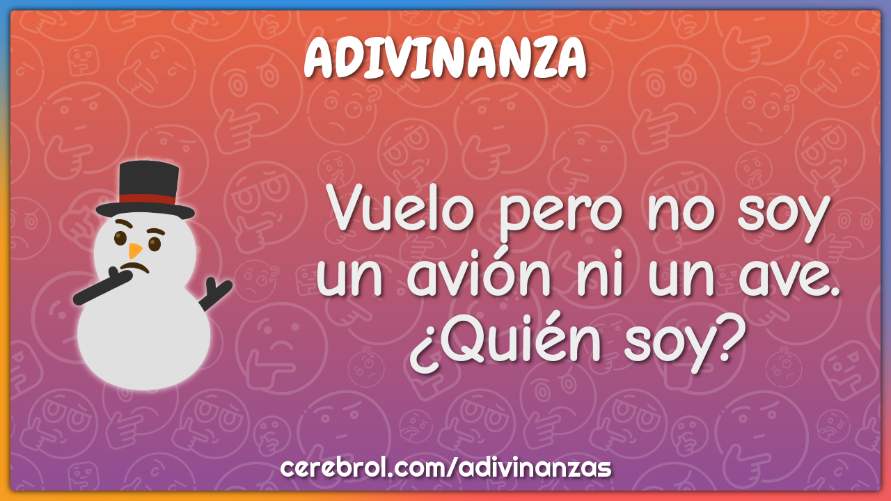 Vuelo pero no soy un avión ni un ave. ¿Quién soy?