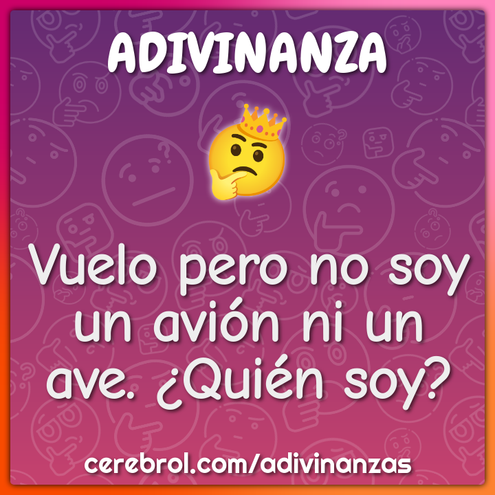 Vuelo pero no soy un avión ni un ave. ¿Quién soy?