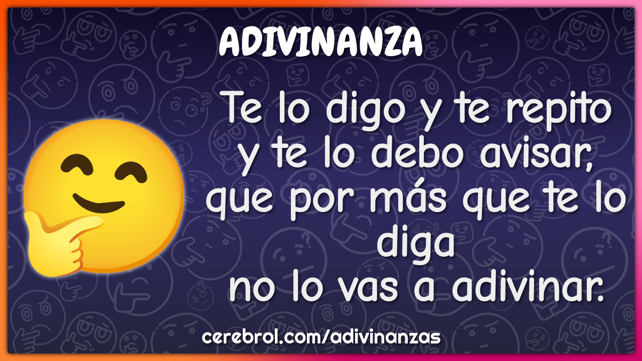 Te lo digo y te repito y te lo debo avisar, que por más que te lo diga...