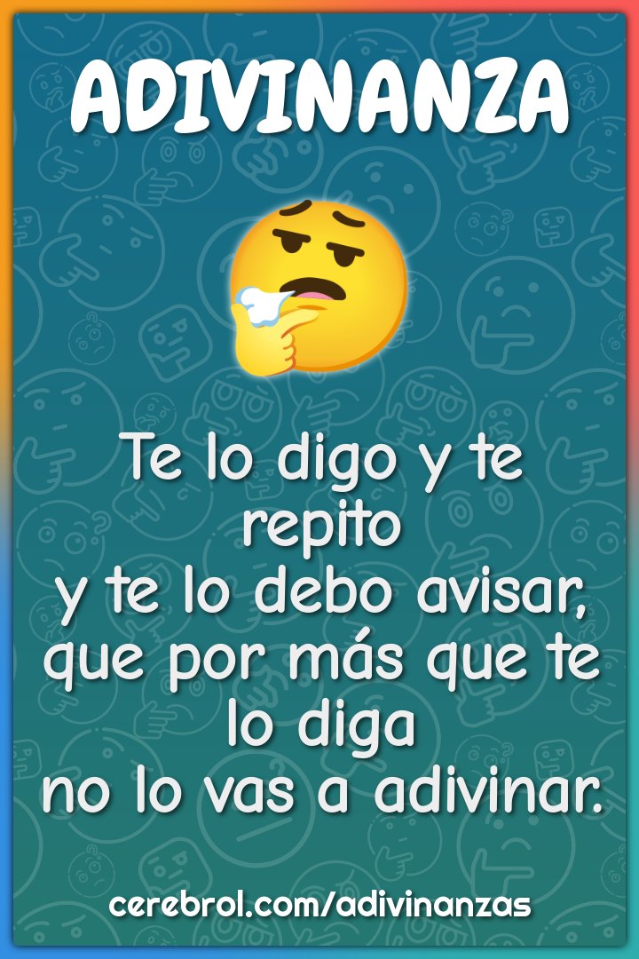 Te lo digo y te repito y te lo debo avisar, que por más que te lo diga...