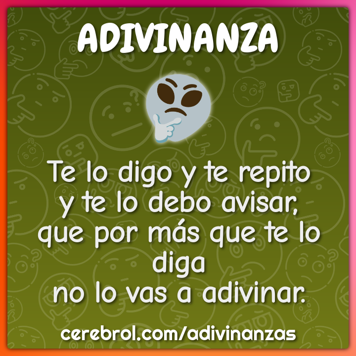 Te lo digo y te repito y te lo debo avisar, que por más que te lo diga...