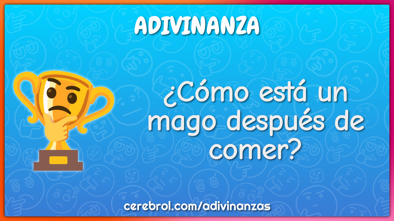 ¿Cómo está un mago después de comer?