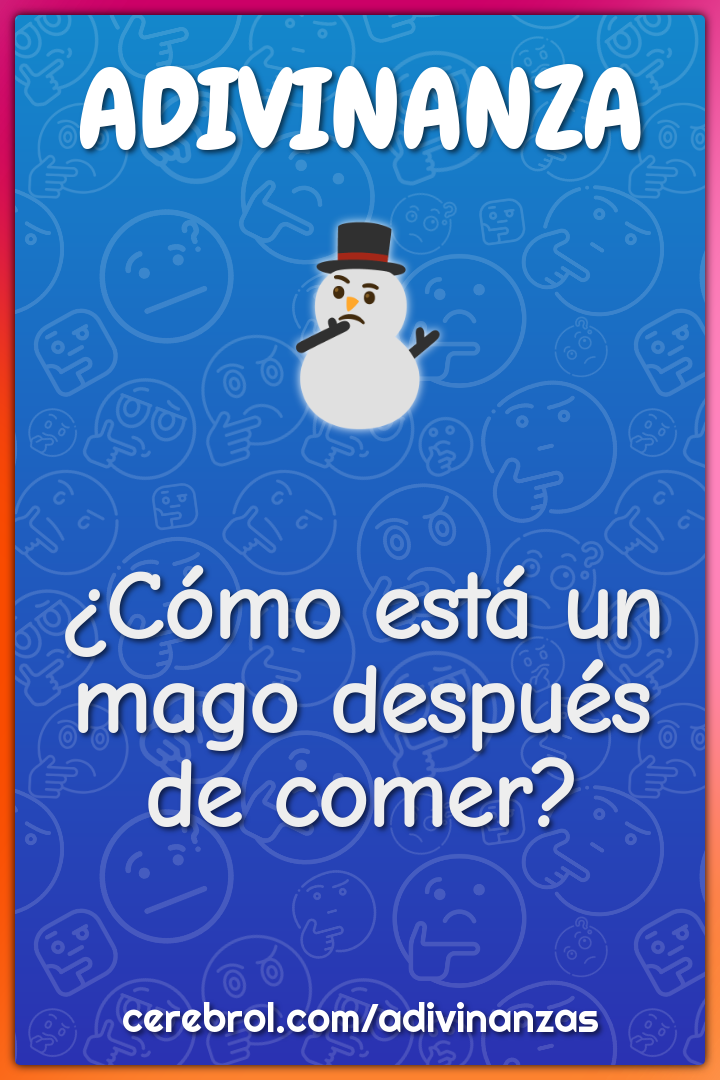 ¿Cómo está un mago después de comer?