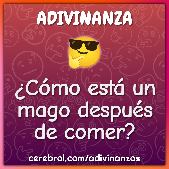 ¿Cómo está un mago después de comer?