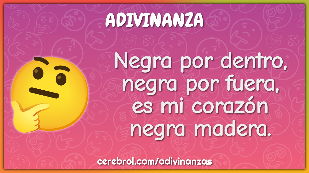 Negra por dentro,
negra por fuera,
es mi corazón
negra madera.