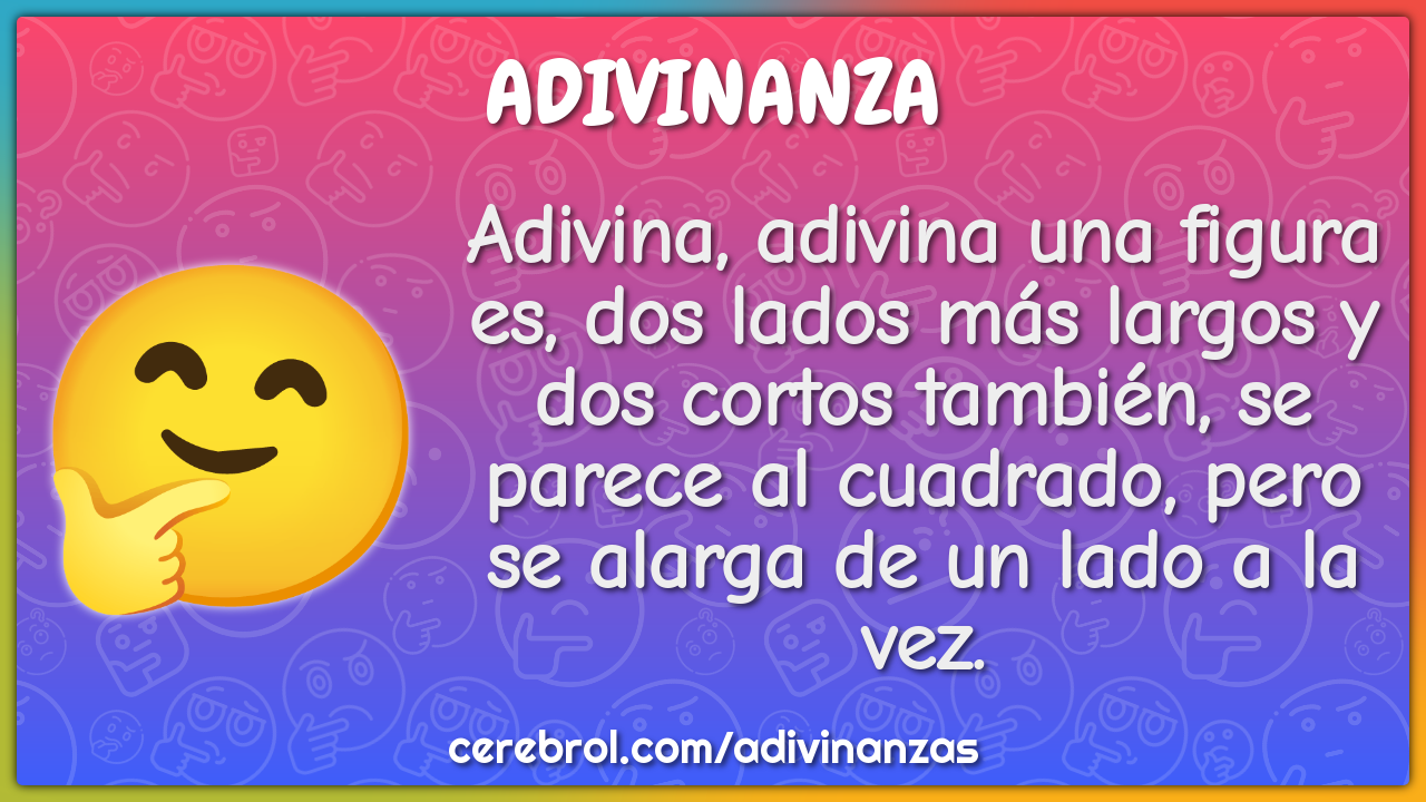 Adivina, adivina una figura es, dos lados más largos y dos cortos...