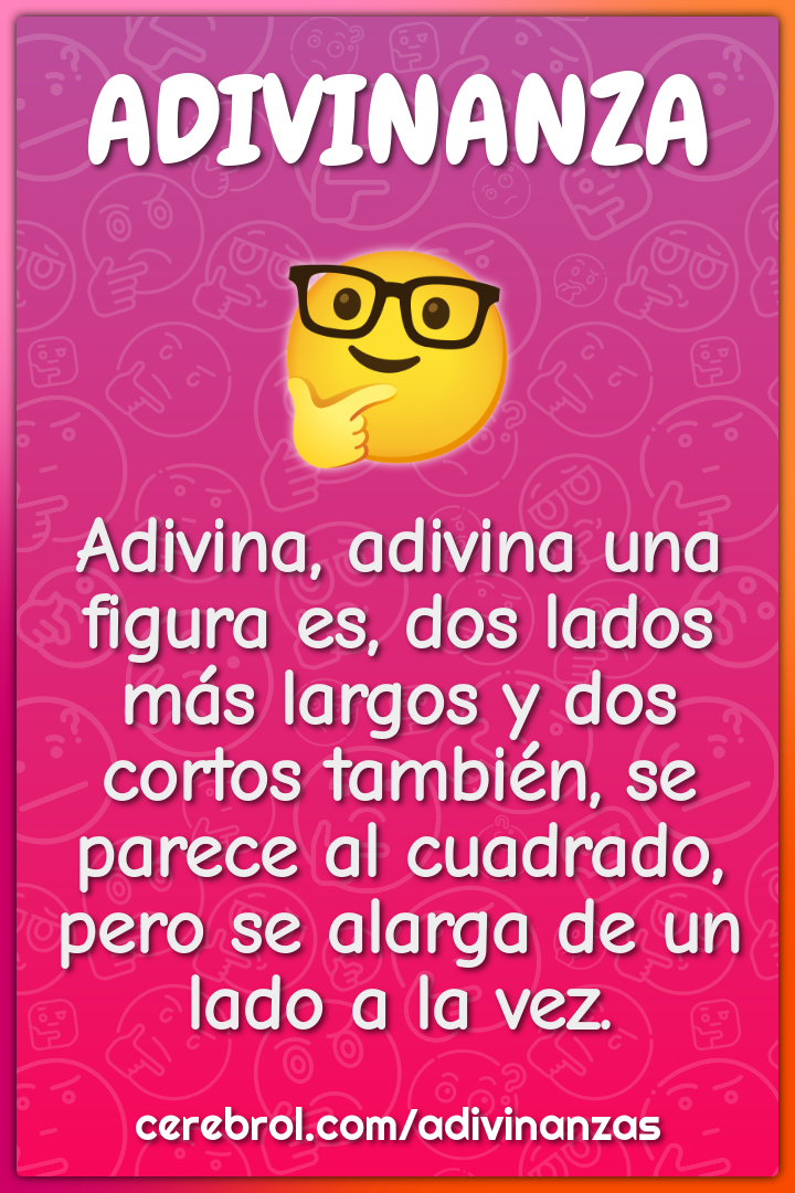 Adivina, adivina una figura es, dos lados más largos y dos cortos...