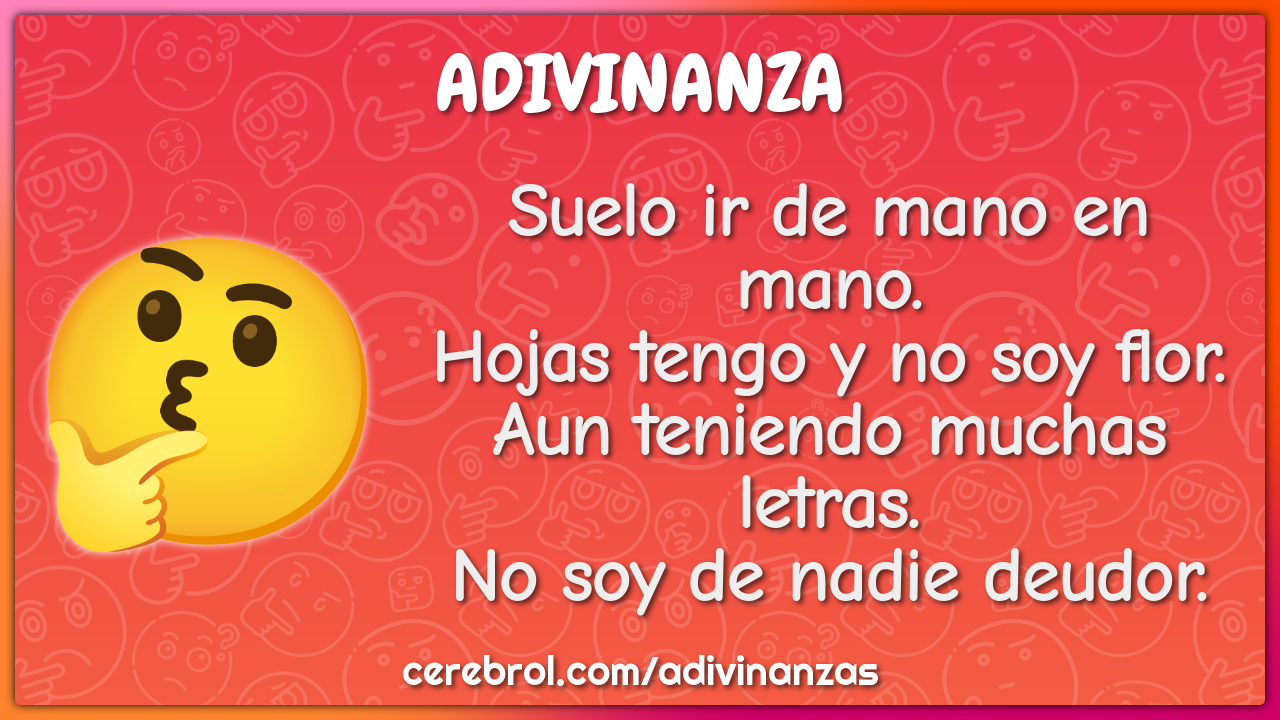 Suelo ir de mano en mano. Hojas tengo y no soy flor. Aun teniendo...