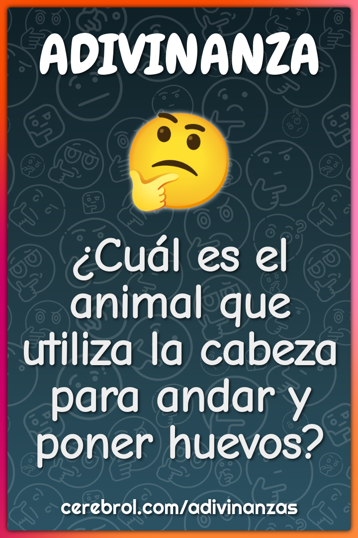 ¿Cuál es el animal que utiliza la cabeza para andar y poner huevos?