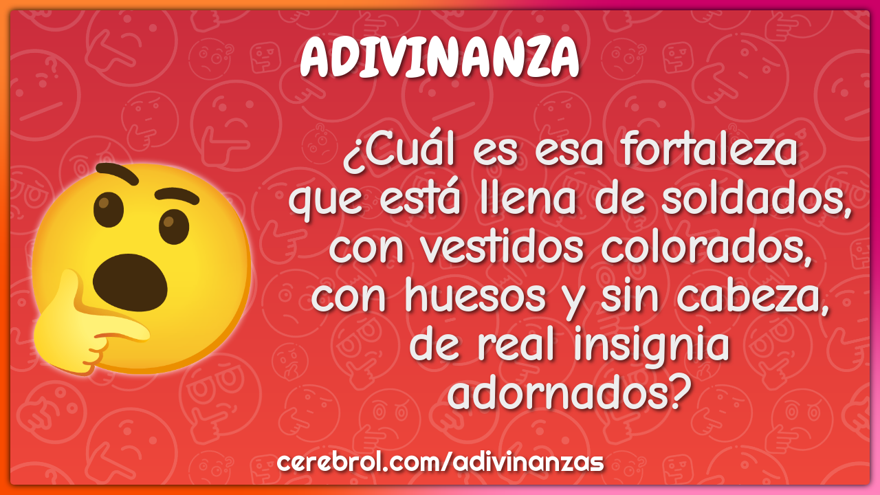 ¿Cuál es esa fortaleza que está llena de soldados, con vestidos...