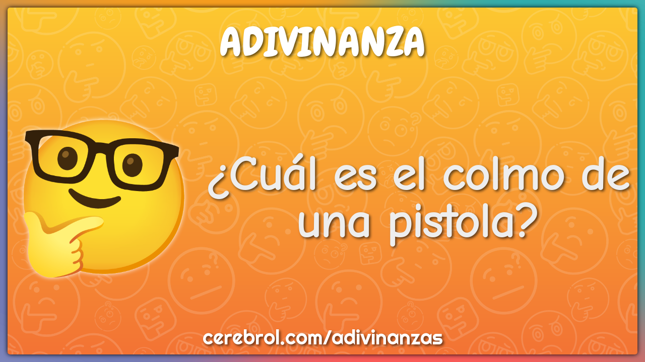 ¿Cuál es el colmo de una pistola?