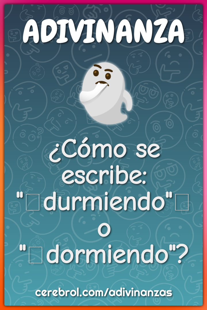 ¿Cómo se escribe: "durmiendo" o "dormiendo"?