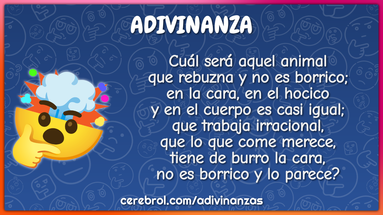 Cuál será aquel animal que rebuzna y no es borrico; en la cara, en el...