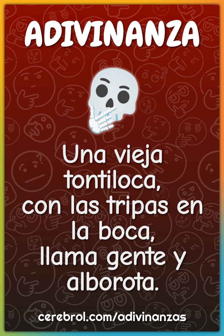 Una vieja tontiloca, con las tripas en la boca, llama gente y...