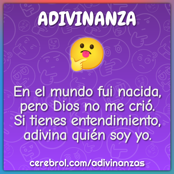 En el mundo fui nacida, pero Dios no me crió. Si tienes entendimiento,...