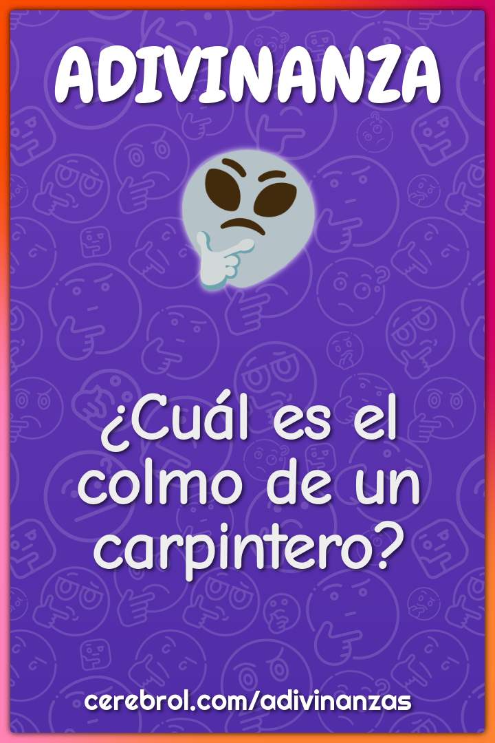 ¿Cuál es el colmo de un carpintero?